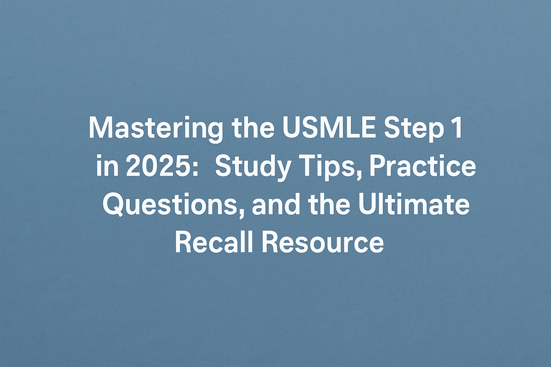 Mastering the USMLE Step 1 in 2025: Study Tips, Practice Questions, and the Ultimate Recall Resource
