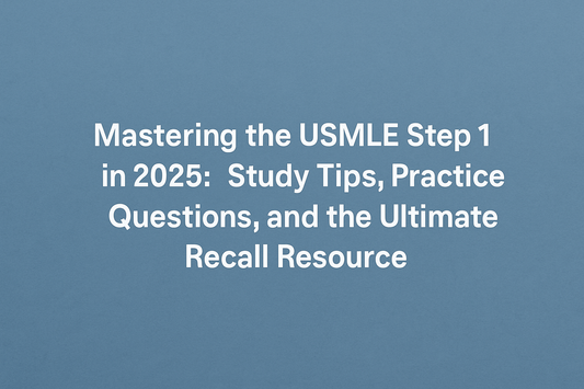 Mastering the USMLE Step 1 in 2025: Study Tips, Practice Questions, and the Ultimate Recall Resource